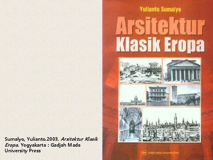 Sumalyo, Yulianto. 2003. Arsitektur Klasik Eropa. Yogyakarta : Gadjah Mada University Press 