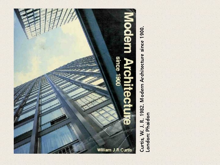 Curtis, W. J. R. 1982. Modern Architecture since 1900. London: Phaidon 