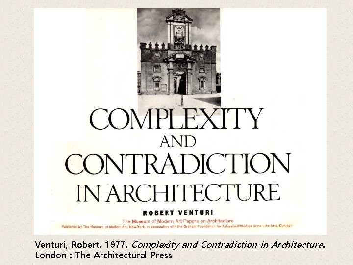 Venturi, Robert. 1977. Complexity and Contradiction in Architecture. London : The Architectural Press 