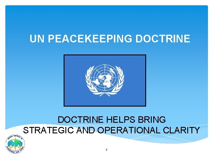 UN PEACEKEEPING DOCTRINE HELPS BRING STRATEGIC AND OPERATIONAL CLARITY 9 UN PEACEKEEPING DOCTRINE HELPS BRING STRATEGIC AND OPERATIONAL CLARITY 9