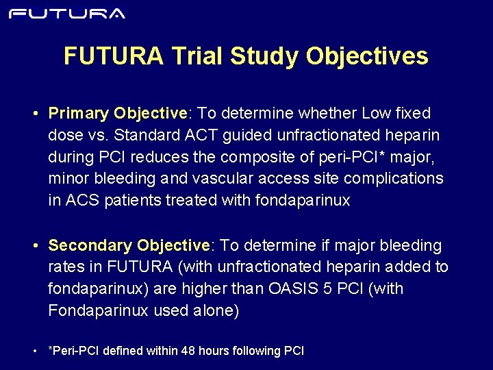 FUTURA Trial Study Objectives • Primary Objective: To determine whether Low fixed dose vs.