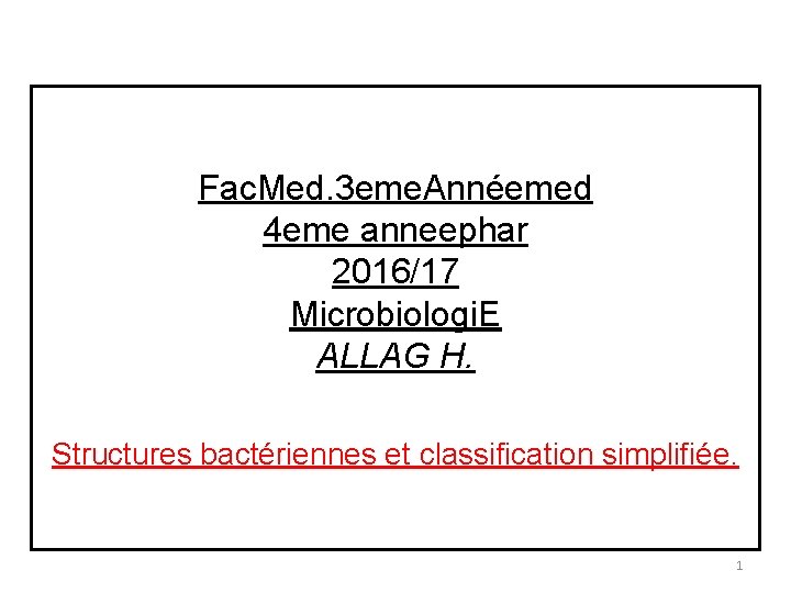 Fac. Med. 3 eme. Annéemed 4 eme anneephar 2016/17 Microbiologi. E ALLAG H. Structures