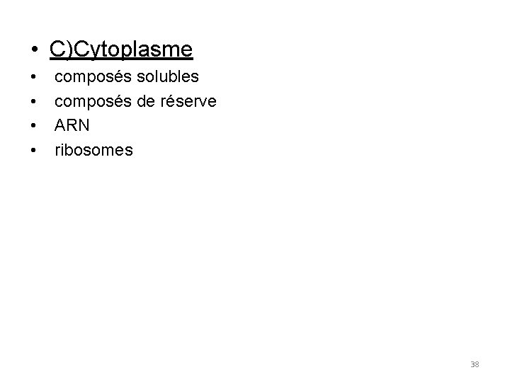  • C)Cytoplasme • • composés solubles composés de réserve ARN ribosomes 38 