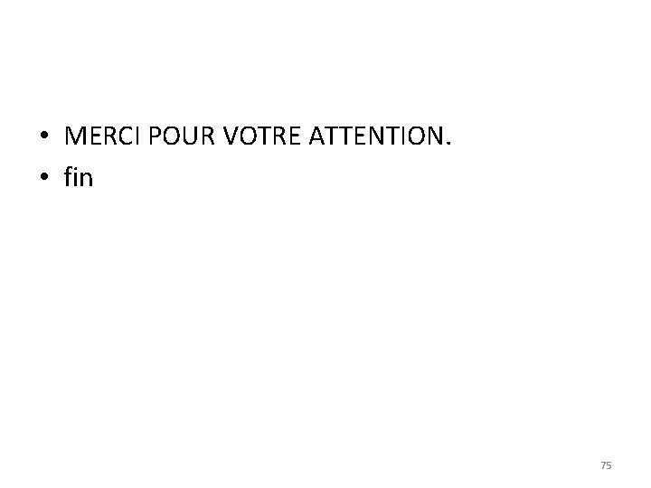  • MERCI POUR VOTRE ATTENTION. • fin 75 