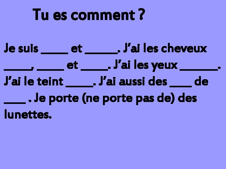 Tu es comment ? Je suis _____ et ______. J’ai les cheveux _____, _____