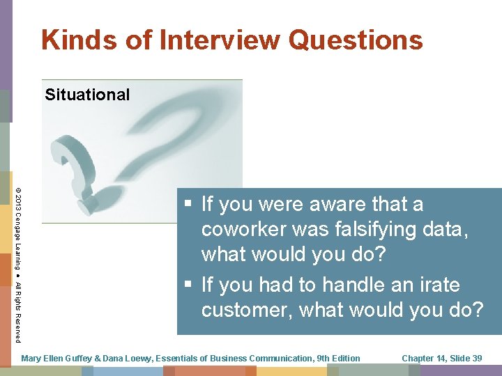 Kinds of Interview Questions Situational © 2013 Cengage Learning ● All Rights Reserved §