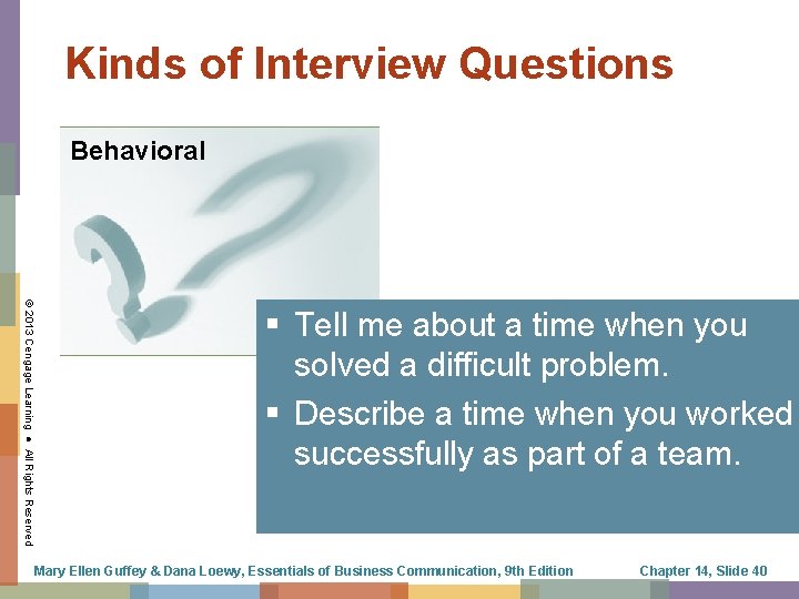 Kinds of Interview Questions Behavioral © 2013 Cengage Learning ● All Rights Reserved §