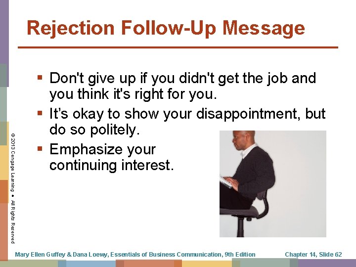 Rejection Follow-Up Message © 2013 Cengage Learning ● All Rights Reserved § Don't give
