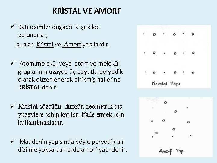 KRİSTAL VE AMORF ü Katı cisimler doğada iki şekilde bulunurlar, bunlar; Kristal ve Amorf