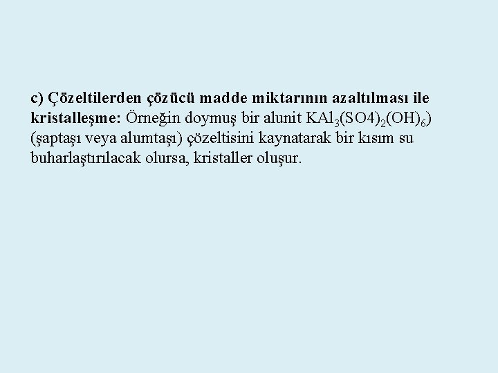 c) Çözeltilerden çözücü madde miktarının azaltılması ile kristalleşme: Örneğin doymuş bir alunit KAl 3(SO