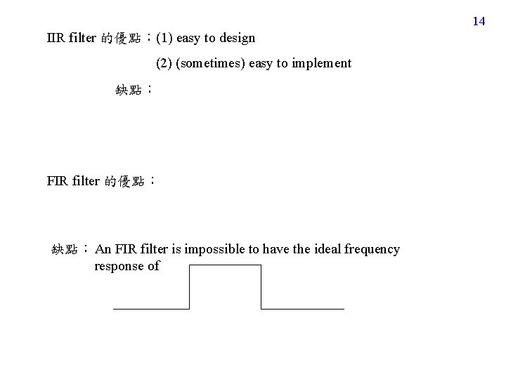 14 IIR filter 的優點:(1) easy to design (2) (sometimes) easy to implement 缺點: FIR 14 IIR filter 的優點:(1) easy to design (2) (sometimes) easy to implement 缺點: FIR