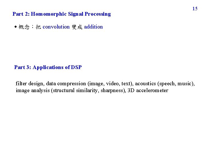 Part 2: Homomorphic Signal Processing 15 概念:把 convolution 變成 addition Part 3: Applications of Part 2: Homomorphic Signal Processing 15 概念:把 convolution 變成 addition Part 3: Applications of