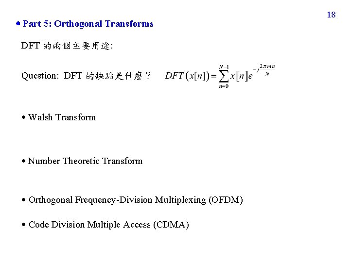 Part 5: Orthogonal Transforms DFT 的兩個主要用途: Question: DFT 的缺點是什麼? Walsh Transform Number Theoretic Part 5: Orthogonal Transforms DFT 的兩個主要用途: Question: DFT 的缺點是什麼? Walsh Transform Number Theoretic