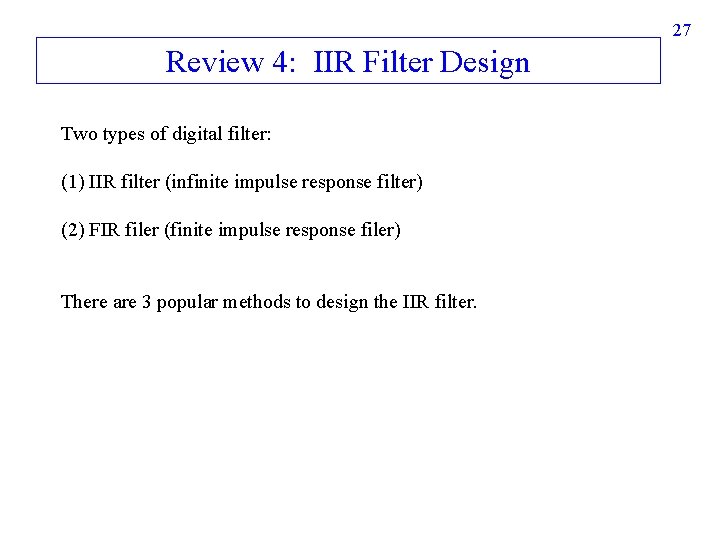 27 Review 4: IIR Filter Design Two types of digital filter: (1) IIR filter 27 Review 4: IIR Filter Design Two types of digital filter: (1) IIR filter