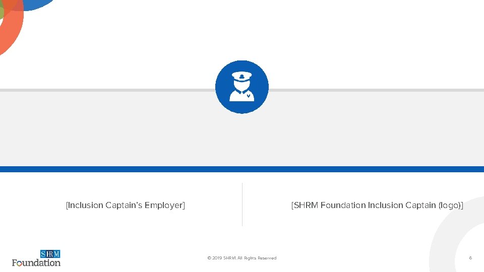 [Inclusion Captain’s Employer] © 2019 SHRM. All Rights Reserved [SHRM Foundation Inclusion Captain (logo)]