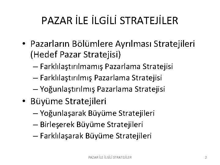 PAZAR İLE İLGİLİ STRATEJİLER • Pazarların Bölümlere Ayrılması Stratejileri (Hedef Pazar Stratejisi) – Farklılaştırılmamış