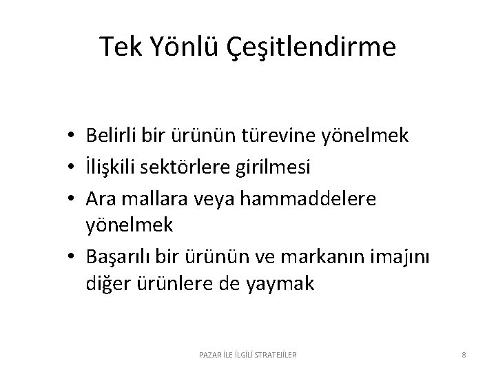 Tek Yönlü Çeşitlendirme • Belirli bir ürünün türevine yönelmek • İlişkili sektörlere girilmesi •