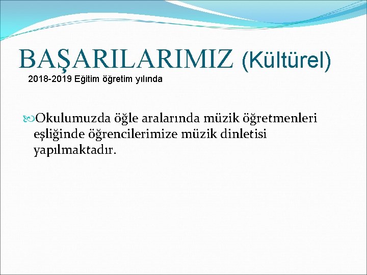 BAŞARILARIMIZ (Kültürel) 2018 -2019 Eğitim öğretim yılında Okulumuzda öğle aralarında müzik öğretmenleri eşliğinde öğrencilerimize