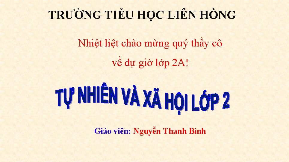 TRƯỜNG TIỂU HỌC LIÊN HỒNG Nhiệt liệt chào mừng quý thầy cô về dự