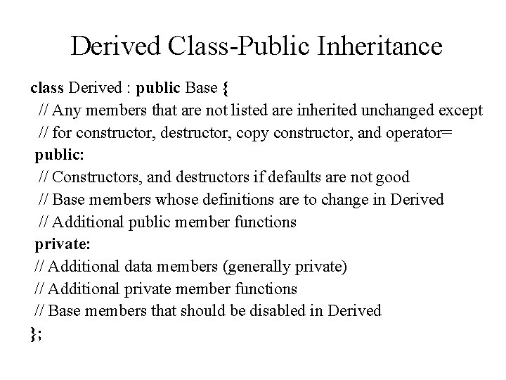 Derived Class-Public Inheritance class Derived : public Base { // Any members that are