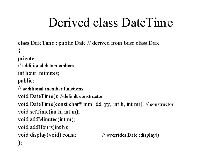 Derived class Date. Time : public Date // derived from base class Date {