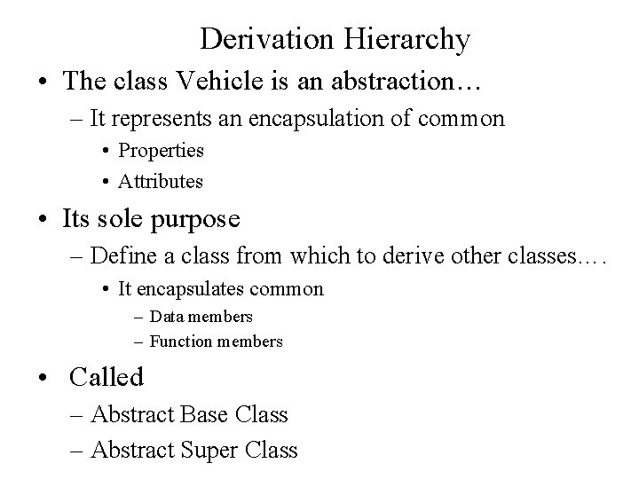 Derivation Hierarchy • The class Vehicle is an abstraction… – It represents an encapsulation