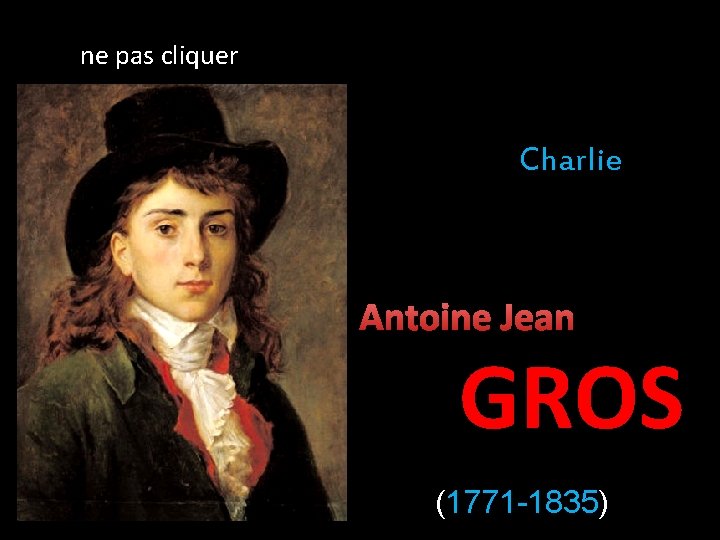 ne pas cliquer Charlie Antoine Jean GROS (1771 -1835) 