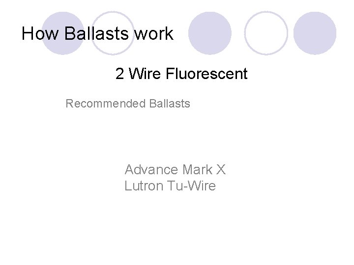 How Ballasts work 2 Wire Fluorescent Recommended Ballasts Advance Mark X Lutron Tu-Wire 