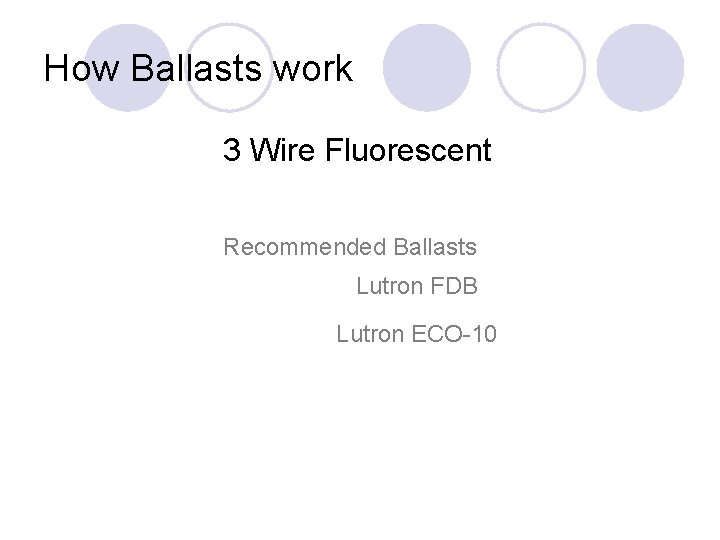 How Ballasts work 3 Wire Fluorescent Recommended Ballasts Lutron FDB Lutron ECO-10 