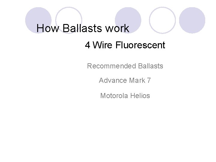 How Ballasts work 4 Wire Fluorescent Recommended Ballasts Advance Mark 7 Motorola Helios 