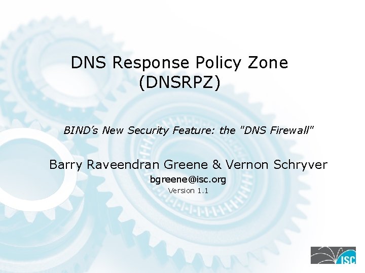 DNS Response Policy Zone (DNSRPZ) BIND’s New Security Feature: the "DNS Firewall" Barry Raveendran