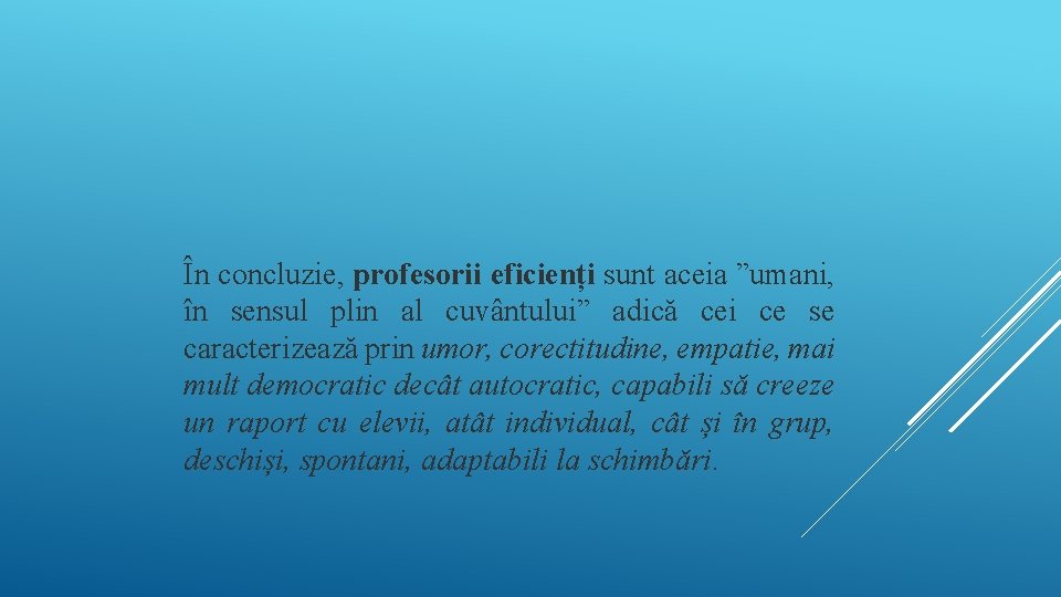 În concluzie, profesorii eficienți sunt aceia ”umani, în sensul plin al cuvântului” adică cei În concluzie, profesorii eficienți sunt aceia ”umani, în sensul plin al cuvântului” adică cei