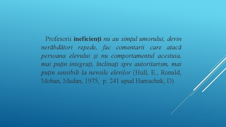 Profesorii ineficienți nu au simțul umorului, devin nerăbdători repede, fac comentarii care atacă persoana Profesorii ineficienți nu au simțul umorului, devin nerăbdători repede, fac comentarii care atacă persoana