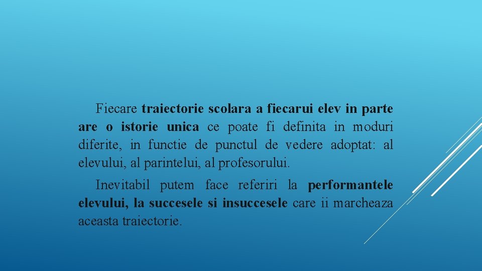 Fiecare traiectorie scolara a fiecarui elev in parte are o istorie unica ce poate Fiecare traiectorie scolara a fiecarui elev in parte are o istorie unica ce poate