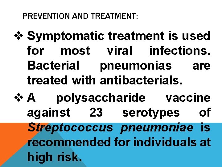 PREVENTION AND TREATMENT: v Symptomatic treatment is used for most viral infections. Bacterial pneumonias