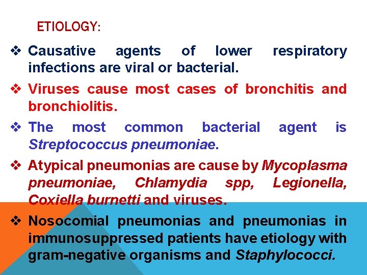 ETIOLOGY: v Causative agents of lower respiratory infections are viral or bacterial. v Viruses