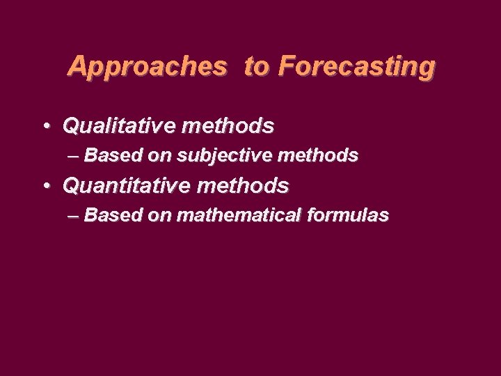 Approaches to Forecasting • Qualitative methods – Based on subjective methods • Quantitative methods