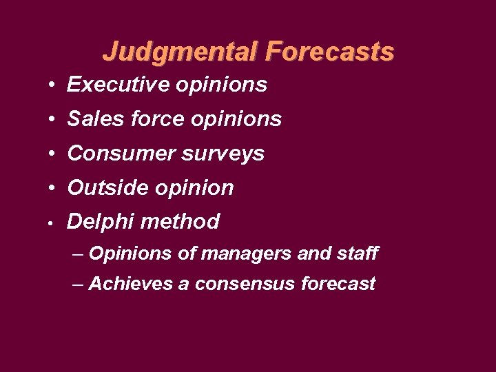 Judgmental Forecasts • Executive opinions • Sales force opinions • Consumer surveys • Outside