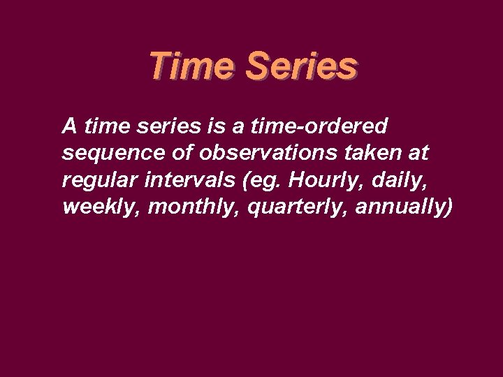 Time Series A time series is a time-ordered sequence of observations taken at regular