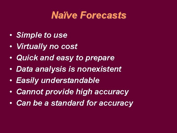 Naïve Forecasts • • Simple to use Virtually no cost Quick and easy to