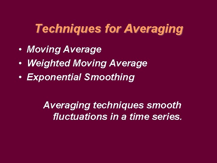 Techniques for Averaging • Moving Average • Weighted Moving Average • Exponential Smoothing Averaging