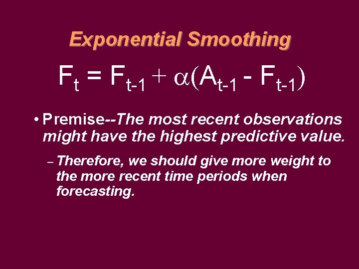 Exponential Smoothing Ft = Ft-1 + (At-1 - Ft-1) • Premise--The most recent observations