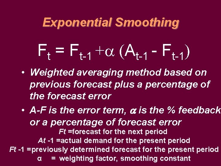 Exponential Smoothing Ft = Ft-1 + (At-1 - Ft-1) • Weighted averaging method based