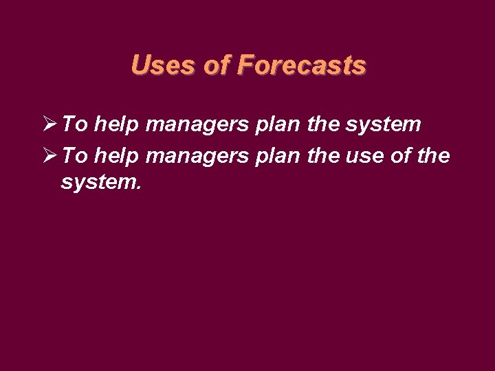 Uses of Forecasts Ø To help managers plan the system Ø To help managers