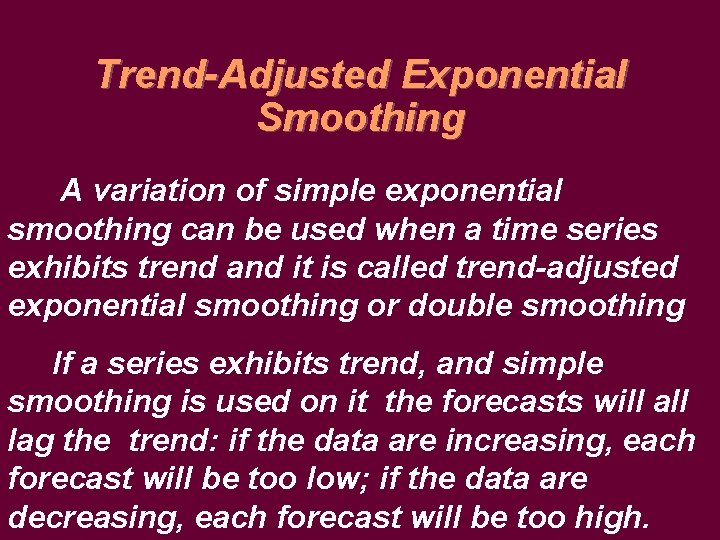 Trend-Adjusted Exponential Smoothing A variation of simple exponential smoothing can be used when a