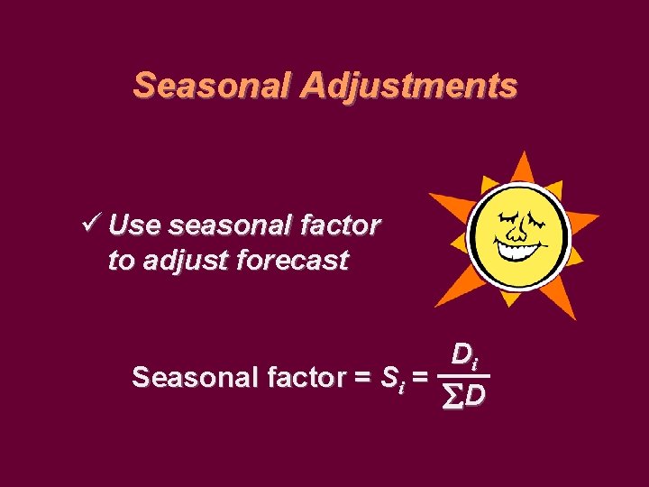 Seasonal Adjustments ü Use seasonal factor to adjust forecast Di Seasonal factor = Si