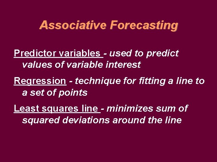 Associative Forecasting Predictor variables - used to predict values of variable interest Regression -