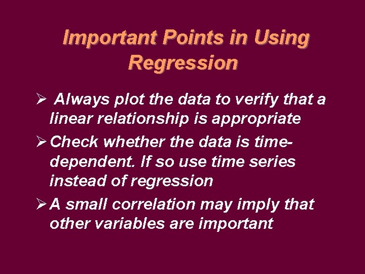 Important Points in Using Regression Ø Always plot the data to verify that a