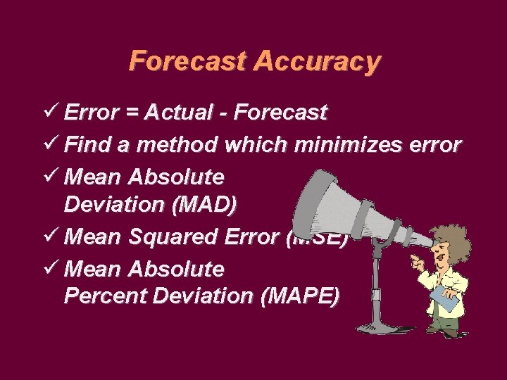 Forecast Accuracy ü Error = Actual - Forecast ü Find a method which minimizes