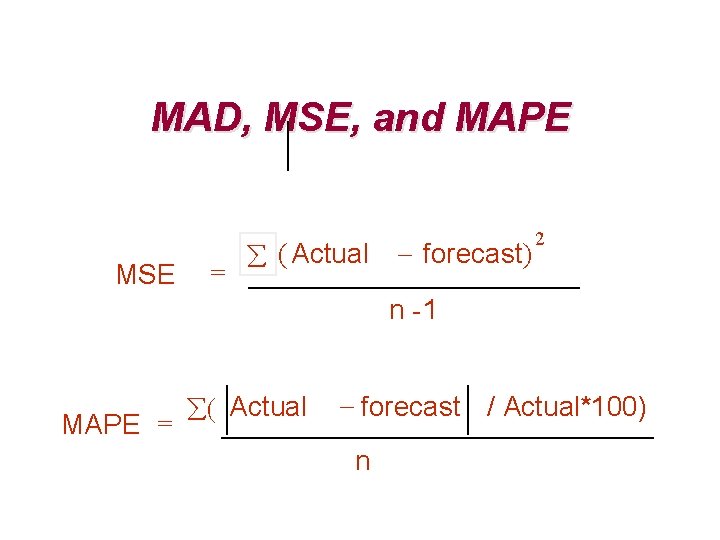 MAD, MSE, and MAPE MSE = ( Actual forecast) 2 n -1 MAPE =